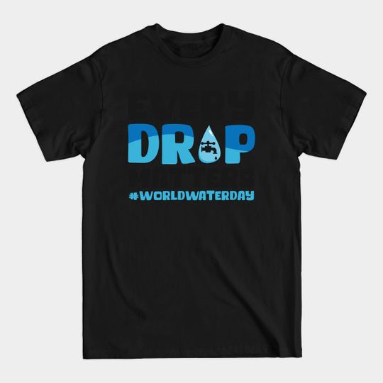 Discover Every Drop Matters #WorldWaterDay World Water Day - Water - T-Shirt