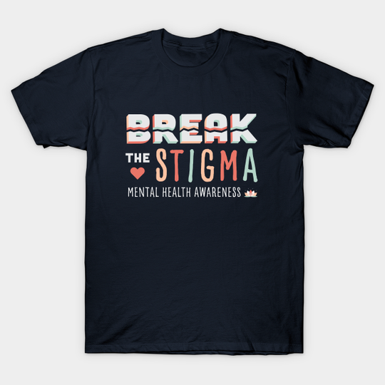 Discover Break the Stigma- Mental Health Awareness - Mental Health Matters - T-Shirt