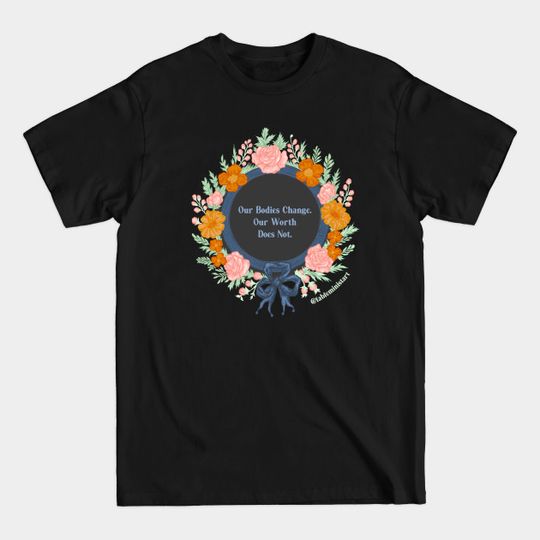 Discover Our Bodies Change Our Worth Does Not - Body Positive - T-Shirt