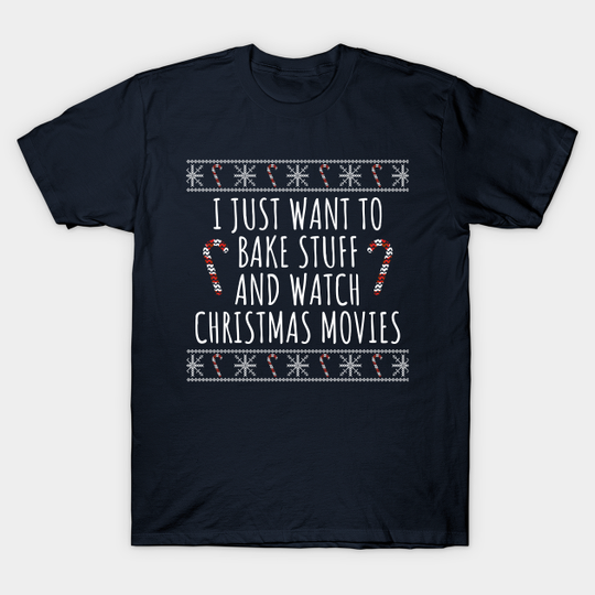 Discover I Just Want To Bake Stuff And Watch Christmas Movies - Christmas - T-Shirt