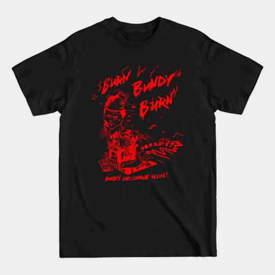 Discover Ted Bundy: Burn Bundy Burn T-Shirt
