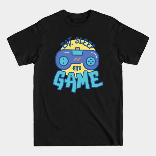 Discover Eat sleep and game Gift Shirt - Eat Sleep Game - T-Shirt