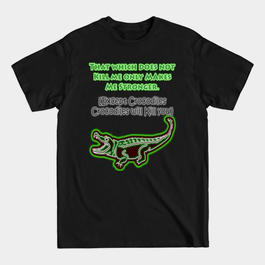 Discover What Doesn't Kill You - Crocodiles Will Kill You T-Shirt