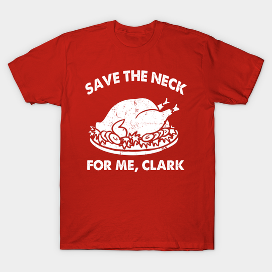 Discover SAVE THE NECK FOR ME CLARK!! - Christmas Vacation - T-Shirt