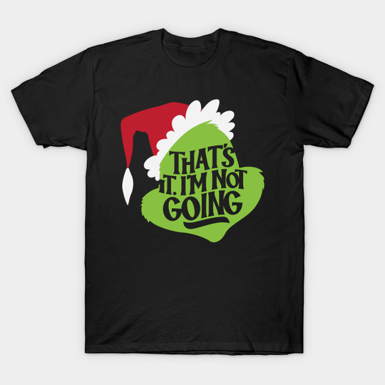 Discover That's It, I'm Not Going - Grinch - T-Shirt