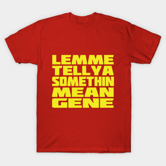 Discover Lemme Tell Ya Somethin Mean Gene - Hogan - T-Shirt