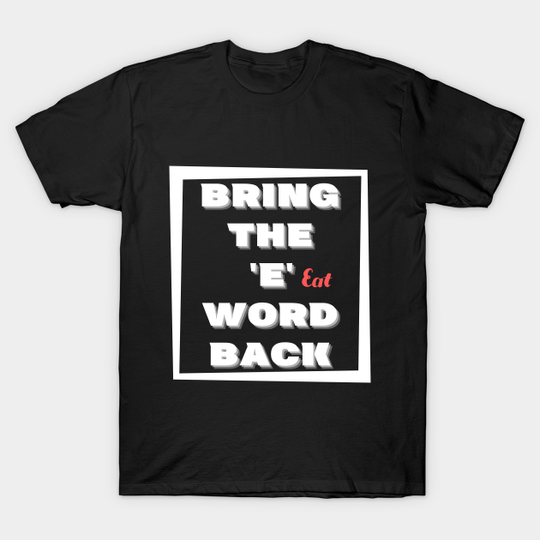 Discover Bring the E word back Eat - Eating - T-Shirt