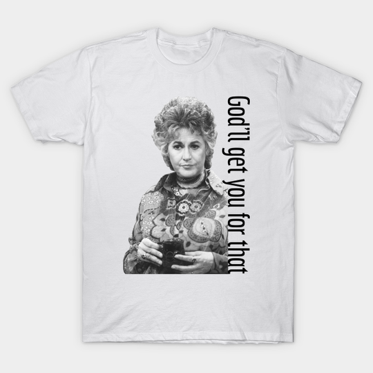 Discover Catchphrase Like Maude: God'll Get You For That - Bea Arthur - T-Shirt