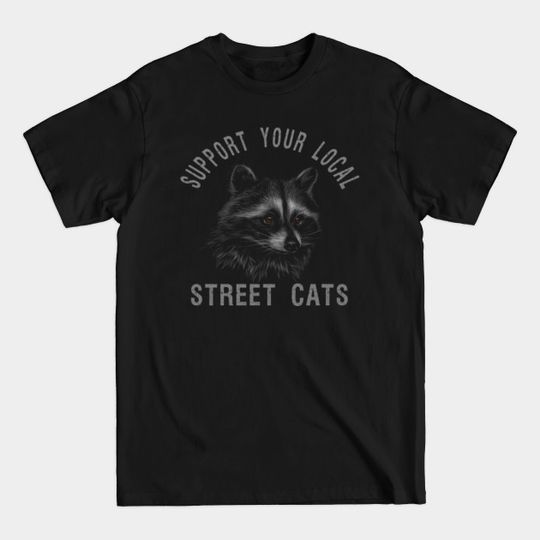 Discover Support Your Local Street Cats, Raccoon Lover Gift - Support Your Local Street Cats - T-Shirt