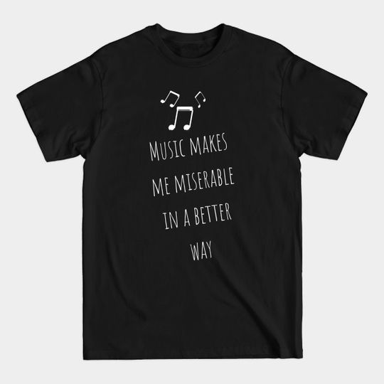 Discover Music Makes Me Miserable In A Better T-Shirts