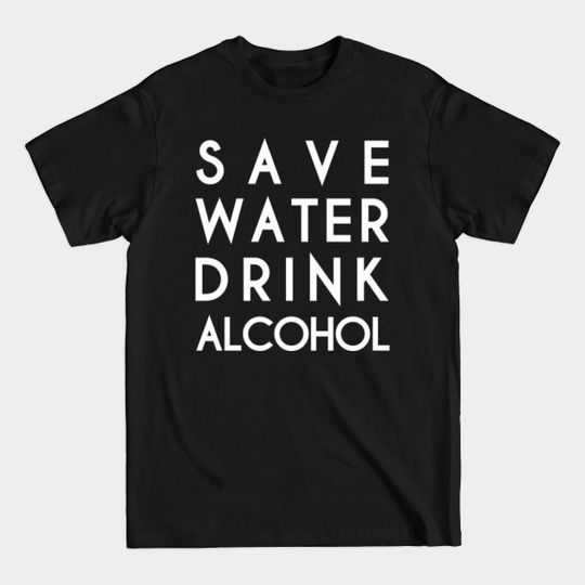 Discover Save Water Drink Alcohol - Save Water Drink Alcohol - T-Shirt