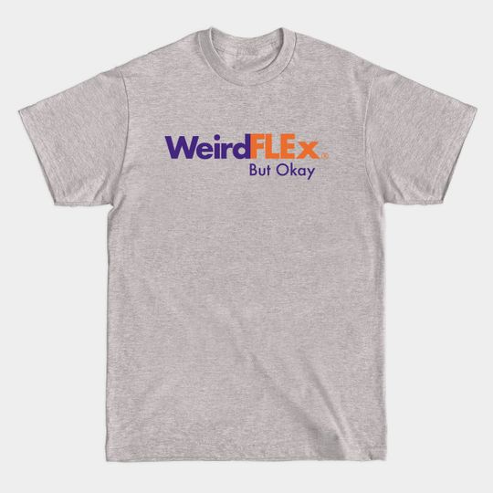 Discover Weird Flex But Okay Parody Design Funny - Parody Design - T-Shirt