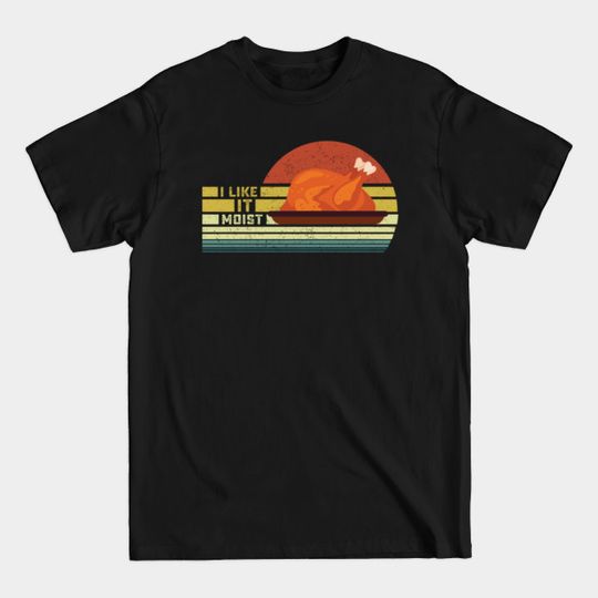 Discover I Like It Moist thanksgiving - I Like It Moist - T-Shirt