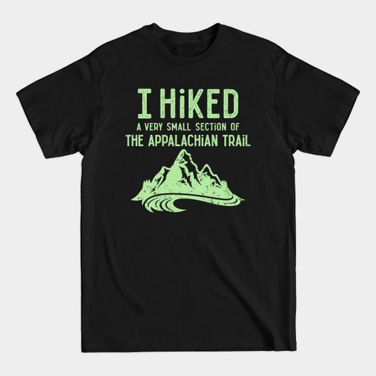 Discover I Hiked a Very Small Section of the Appalachian Trail Shirt - Hiking - T-Shirt