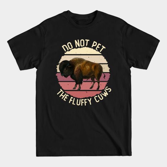 Discover Do Not Pet the Fluffy Cows, Wyoming American Bison Buffalo - Do Not Pet The Fluffy Cows - T-Shirt