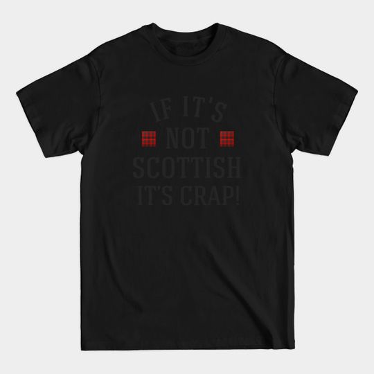 Discover If it's not scottish it's crap - Scottish - T-Shirt