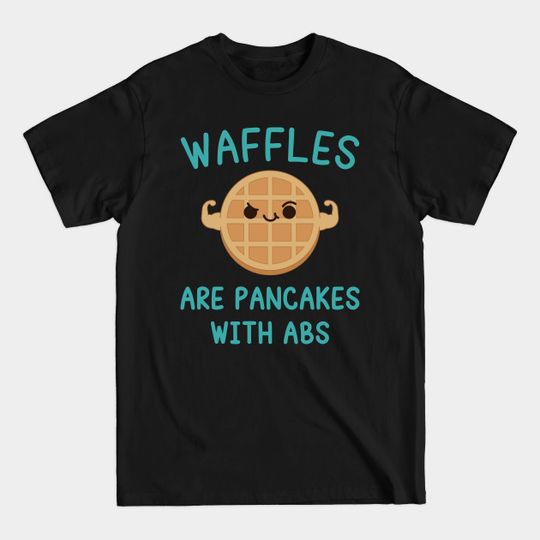 Discover Waffles are Pancakes with Abs - Waffles - T-Shirt