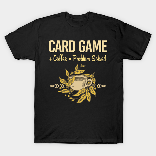 Discover Problem Solved Coffee Card Games - Card Game - T-Shirt