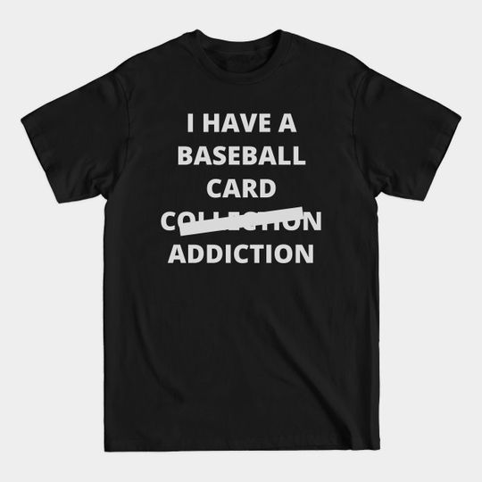 Discover I have a baseball card collection - addiction - Baseball Cards - T-Shirt