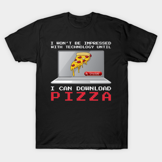 Discover I won't Be Impressed With Technology Until - Funny Pizza - T-Shirt