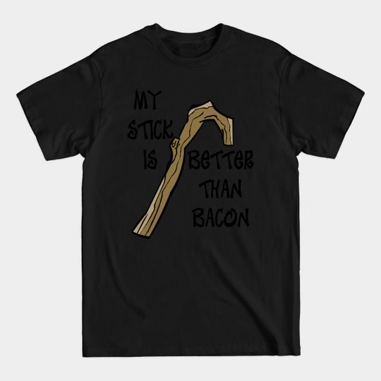 Discover My Stick is Better than Bacon - Bacon - T-Shirt