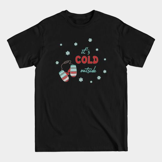 Discover Its cold outside Cute Christmas Gloves Tis The Season To Be Jolly - Its Cold Outside - T-Shirt