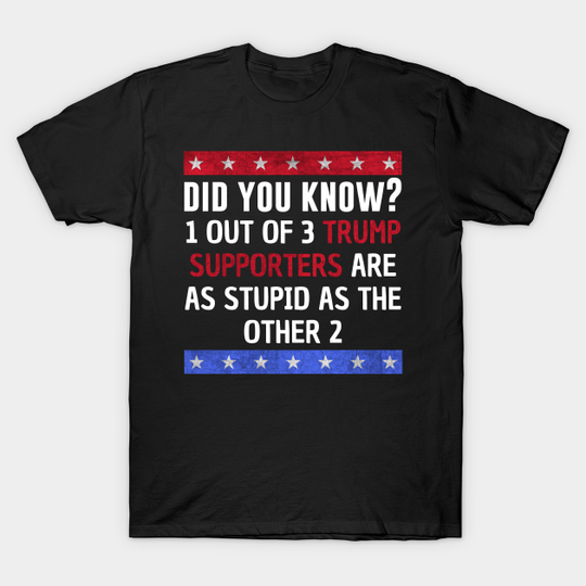 Discover Trump supporters are stupid - Anti Trump - T-Shirt