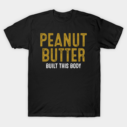 Discover Peanut Butter Bodybuilding - Peanut Butter - T-Shirt