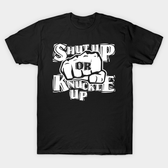 Discover SHUT UP OR KNUCKLE UP! - Fight - T-Shirt