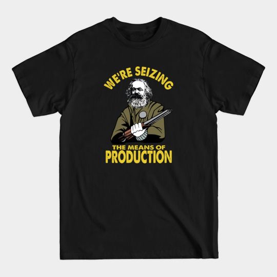 Discover Karl Marx seizing the means of production - Karl Marx - T-Shirt