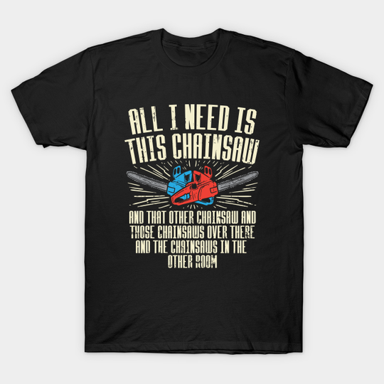 Discover All I Need is This Chainsaw - Chainsaw - T-Shirt
