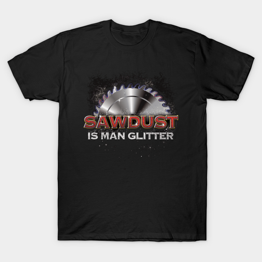 Discover Sawdust is Man Glitter 2.0 - Sawdust Is Man Glitter - T-Shirt