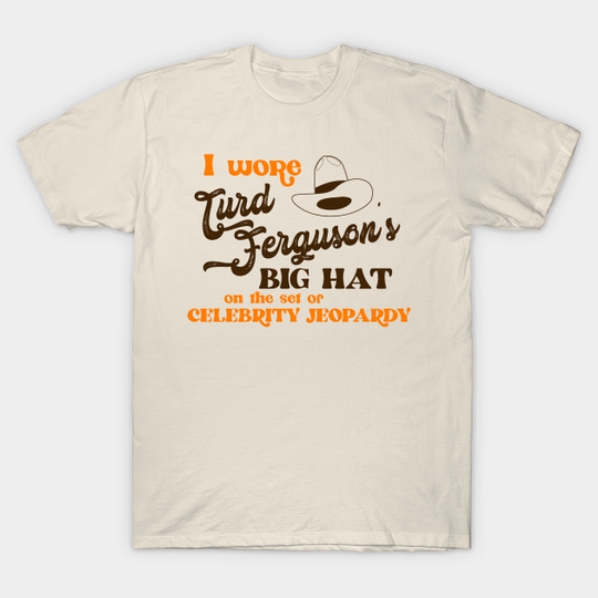 Discover I Wore Turd Ferguson's Big Hat on Celebrity Jeopardy - Turd Ferguson - T-Shirt