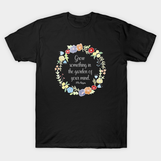 Discover Mister Rogers - Grow something in the garden of your mind - Mister Rogers Neighborhood - T-Shirt