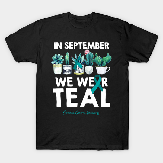 Discover In September We Wear Teal Ovarian Cancer Fucculent - Ovarian Cancer - T-Shirt