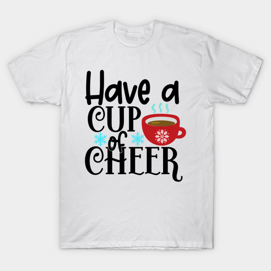 Discover Have a cup of cheer - Have A Cup Of Cheer - T-Shirt