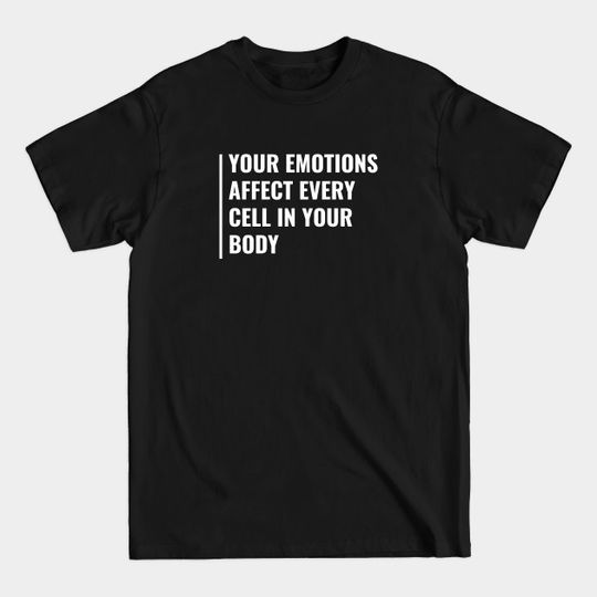 Discover Emotions Affect Every Body Cell. Emotion Quote - Emotions - T-Shirt