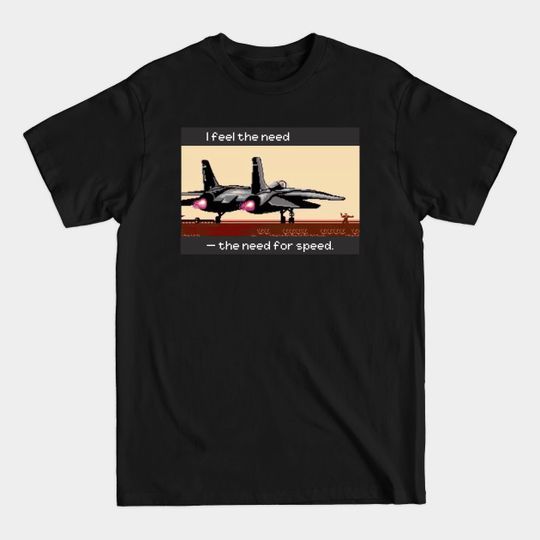 Discover I got the need - the need for speed - Topgun - T-Shirt