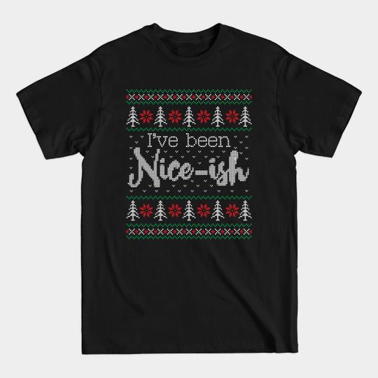 Discover Ugly Christmas Sweater I've Been Nice Ish - Ugly Christmas Sweater - T-Shirt
