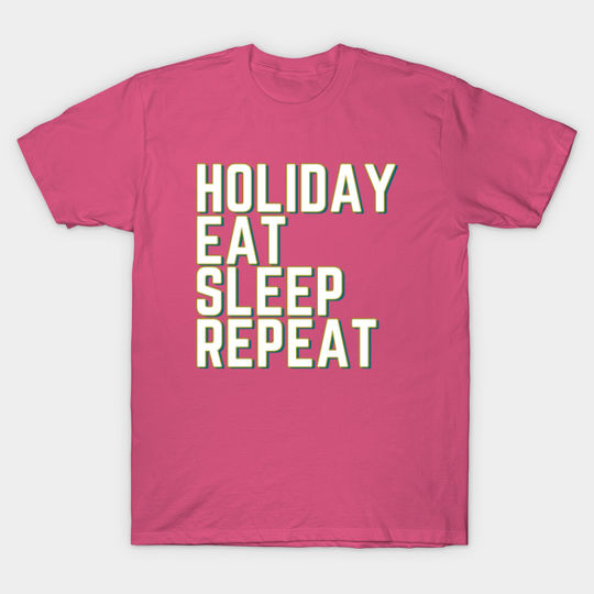 Discover HOLIDAY EAT SLEEP REPEAT - Holiday Eat Sleep Repeat - T-Shirt