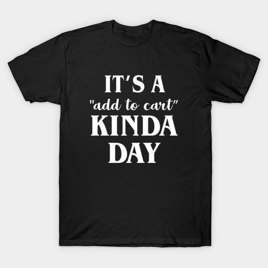 Discover It's and add to cart kinda day - Shopaholic - T-Shirt