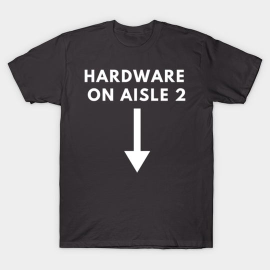 Discover Hardware on Aisle 2 - Engineering Funny - T-Shirt