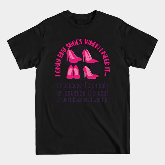 Discover I Only Buy Shoes When I Need It Fashion Footwear - Shoes - T-Shirt