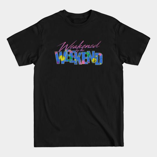 Discover Weakened by the Weekend - Weekend - T-Shirt