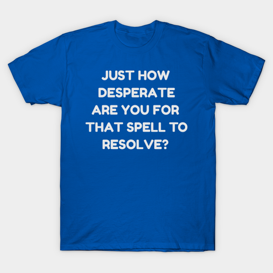 Discover Just How Desperate Are You For That Spell To Resolve? | MTG Blue Control Player - Magic The Gathering - T-Shirt