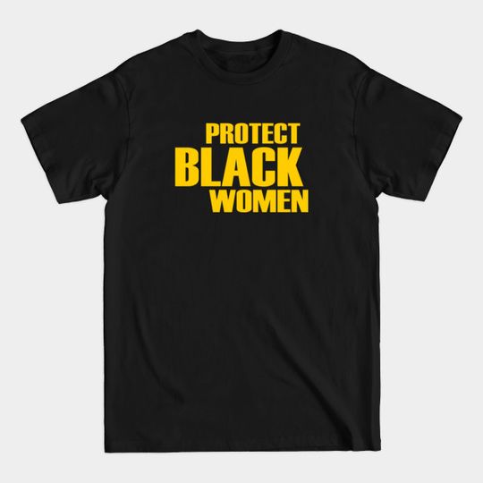 Discover PROTECT BLACK WOMEN - Protect Black Women - T-Shirt