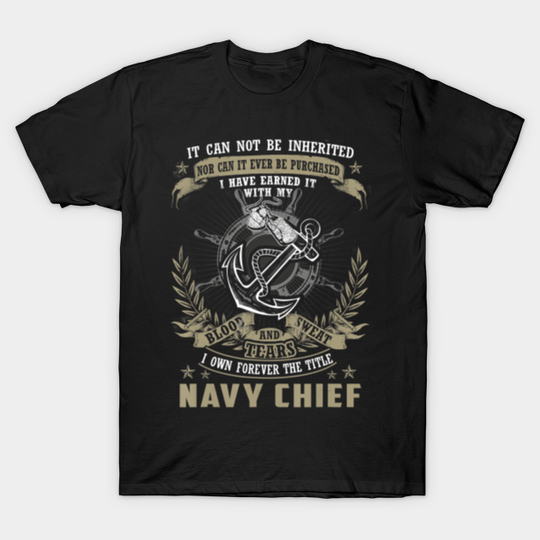 Discover Mens Navy Chief, It Can Not Be Inherited Or Purchased - Mens Navy Chief - T-Shirt