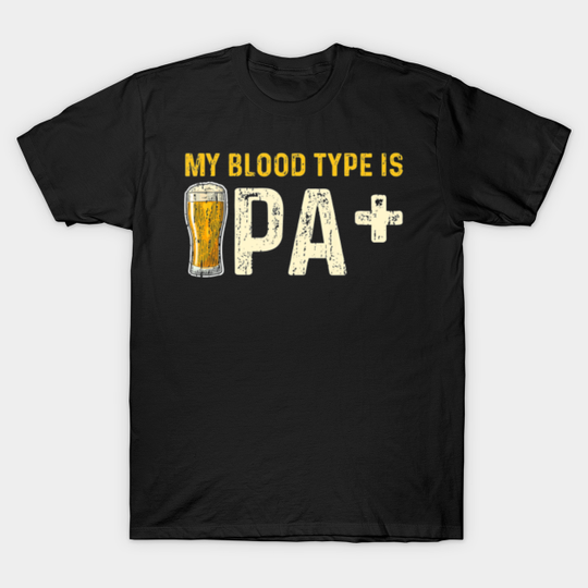Discover My Blood Type Is IPA+IPA Positive Beer Drinking Gift - My Blood Type Is Ipa - T-Shirt