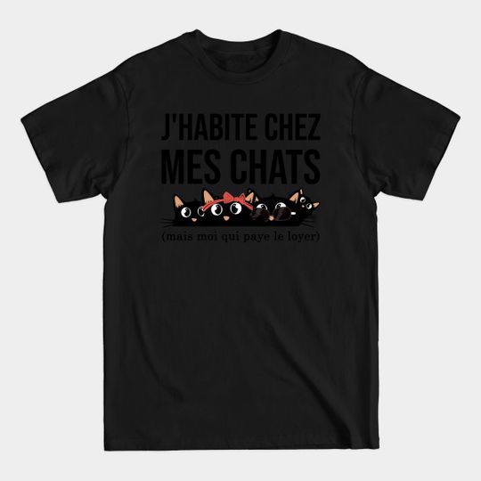 Discover J'habite chez mes chats mais moi qui paye le loyer funny and cute cats - French Cats - T-Shirt