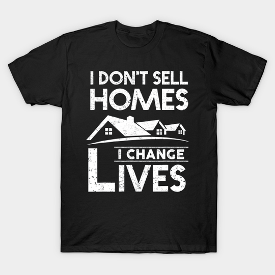 Discover I Dont Sell Homes I Change Lives Real Estate - I Dont Sell Homes I Change Lives Real E - T-Shirt